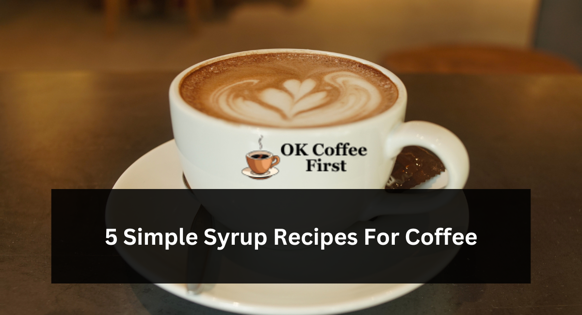 5 Simple Syrup Recipes For Coffee