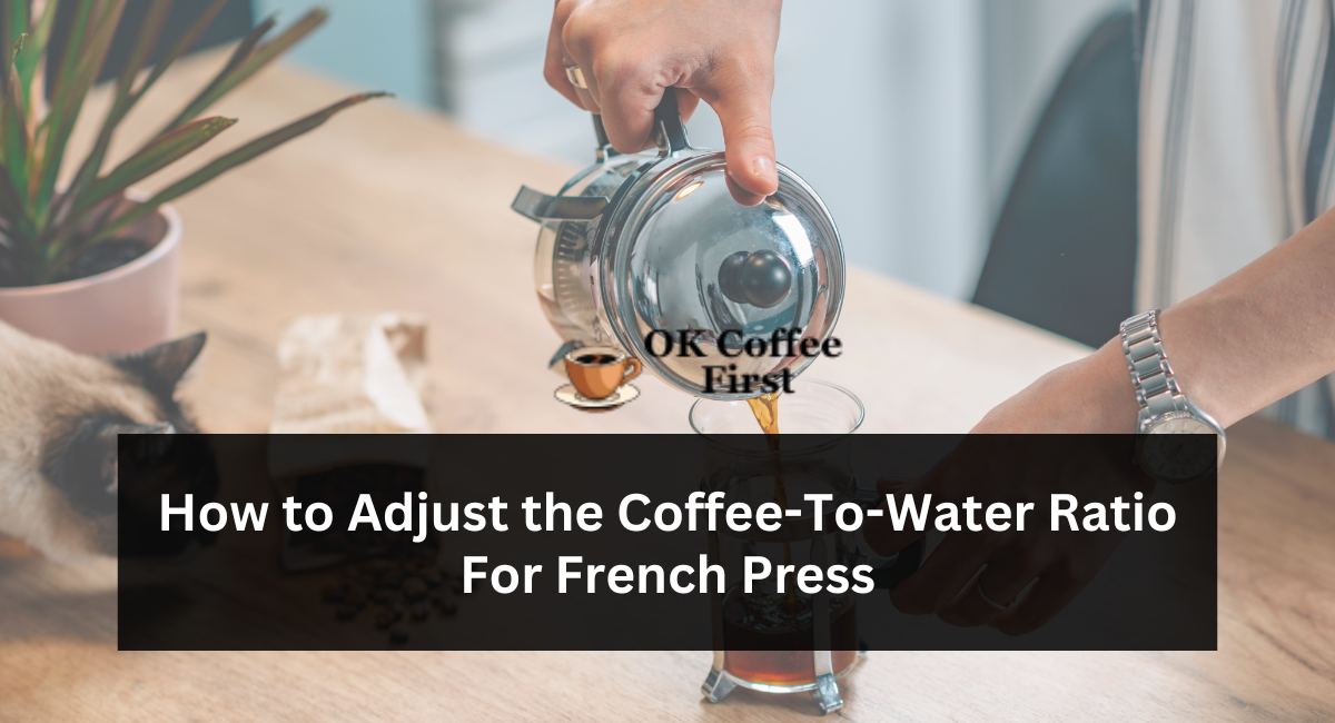How to Adjust the Coffee-To-Water Ratio For French Press
