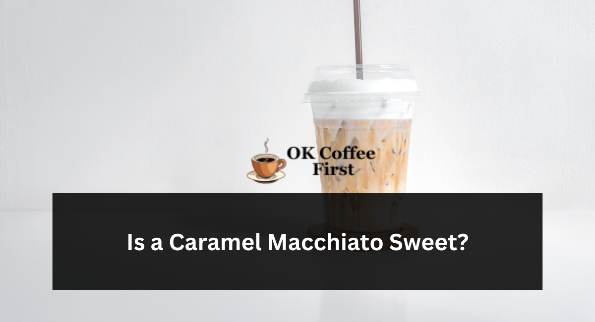 Is a Caramel Macchiato Sweet?