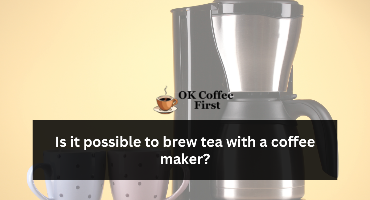 Is it possible to brew tea with a coffee maker?