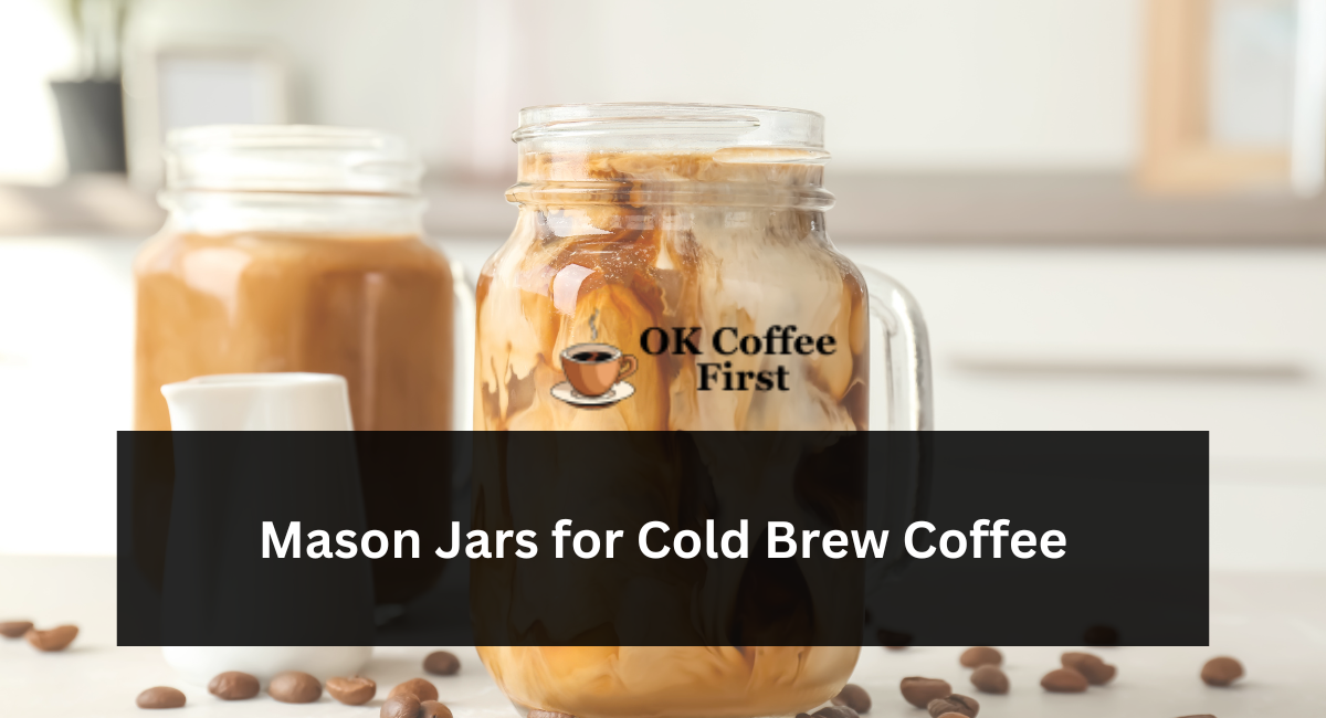 Mason Jars for Cold Brew Coffee